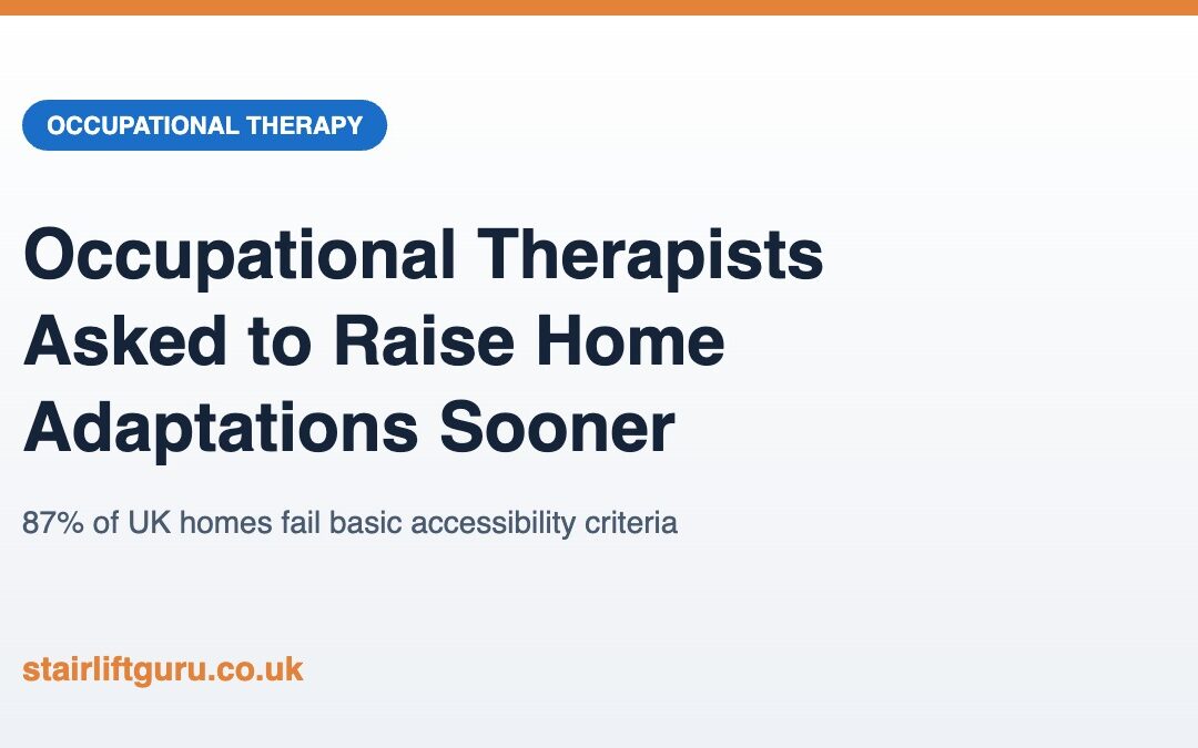 Occupational Therapists Are Being Asked to Raise Home Adaptations Sooner: What It Means for You
