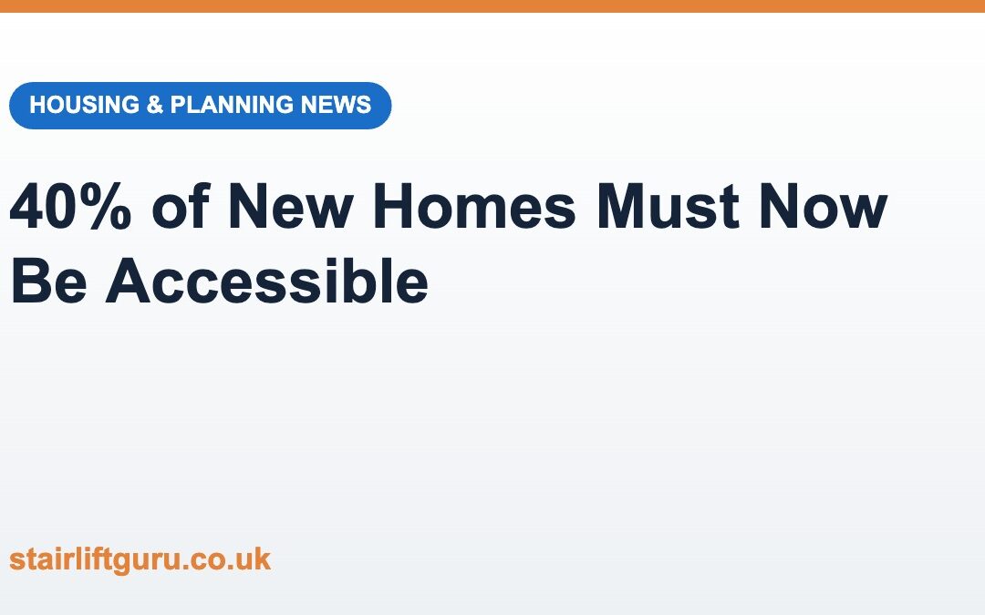 New Planning Rules Require 40% of New Homes to Be Accessible: What It Means for Stairlift Users
